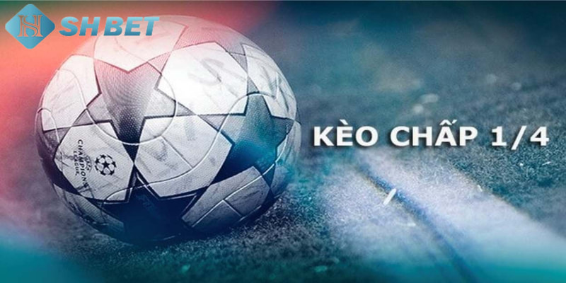 kèo chấp 1/4 Kinh nghiệm đánh kèo chấp 1/4 hiệu quả