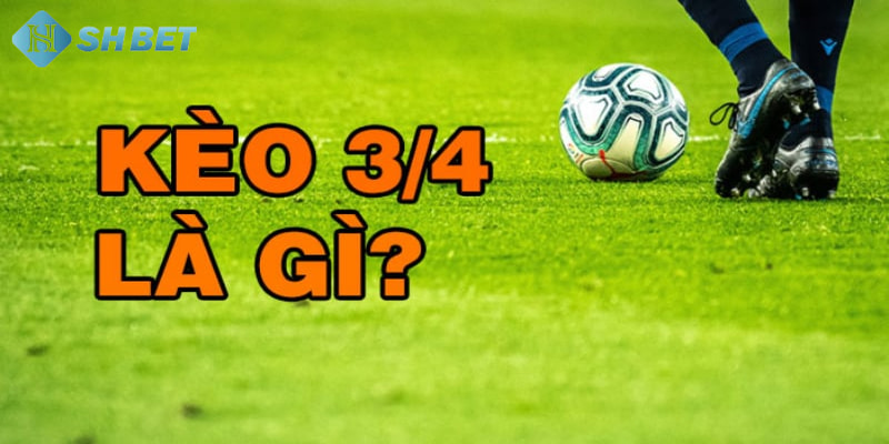 kèo chấp 3/4 Tổng quát về kèo chấp 3/4 là gì?